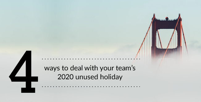 4 ways to deal with your team’s 2020 unused holiday 